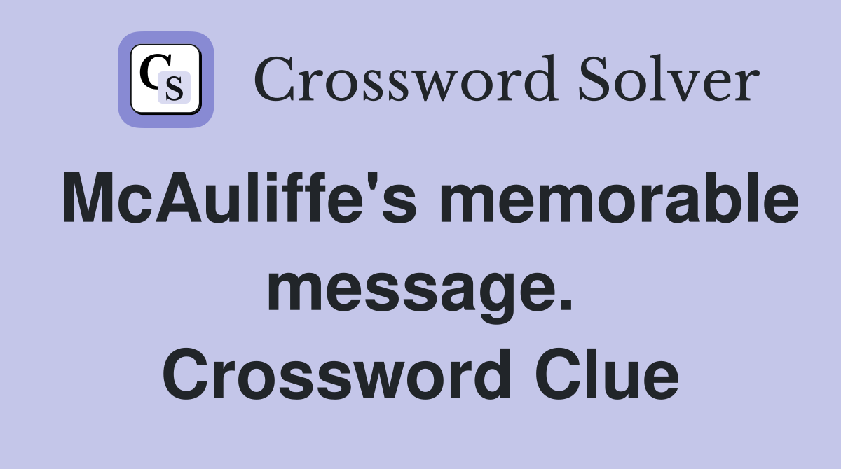 McAuliffe's memorable message. Crossword Clue Answers Crossword Solver